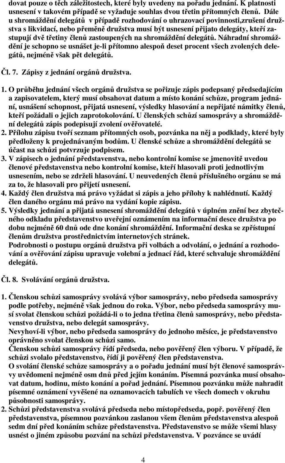 zastoupených na shromáždění delegátů. Náhradní shromáždění je schopno se usnášet je-li přítomno alespoň deset procent všech zvolených delegátů, nejméně však pět delegátů. Čl. 7.