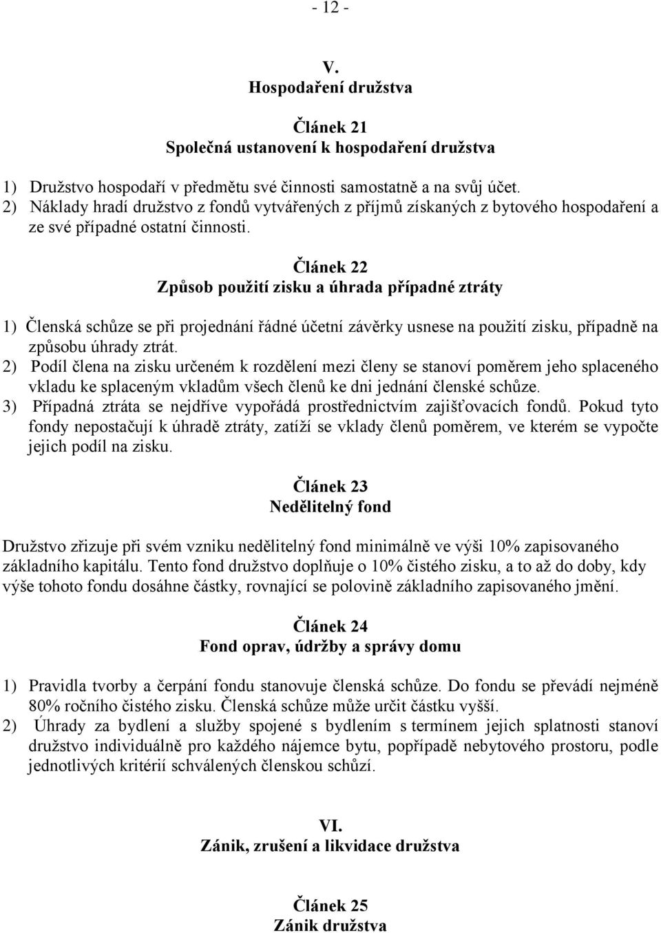 Článek 22 Způsob použití zisku a úhrada případné ztráty 1) Členská schůze se při projednání řádné účetní závěrky usnese na použití zisku, případně na způsobu úhrady ztrát.