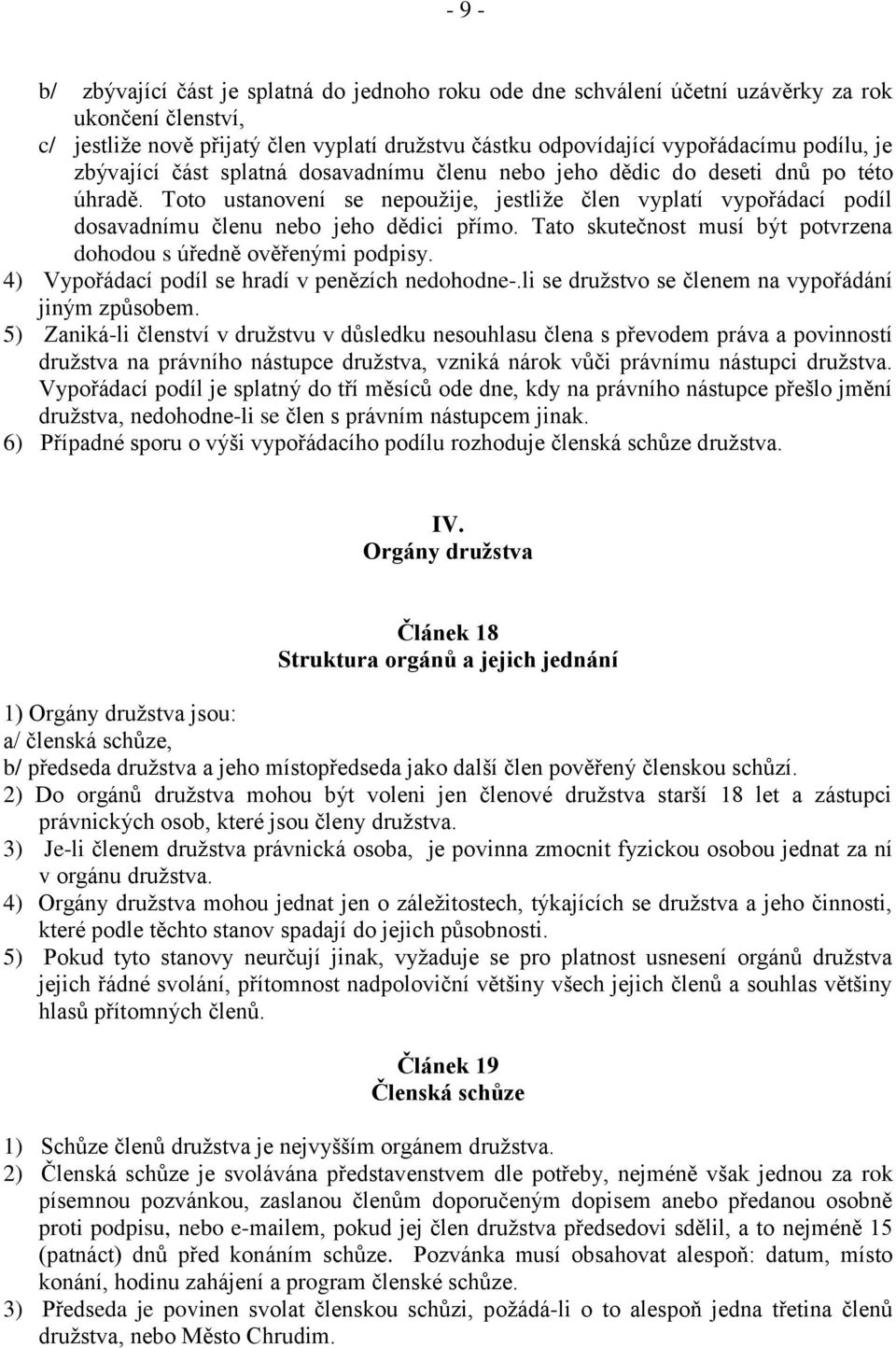 Tato skutečnost musí být potvrzena dohodou s úředně ověřenými podpisy. 4) Vypořádací podíl se hradí v penězích nedohodne-.li se družstvo se členem na vypořádání jiným způsobem.