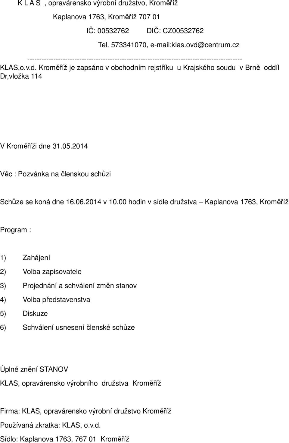 Kroměříž je zapsáno v obchodním rejstříku u Krajského soudu v Brně oddíl Dr,vložka 114 V Kroměříži dne 31.05.2014 Věc : Pozvánka na členskou schůzi Schůze se koná dne 16.06.2014 v 10.
