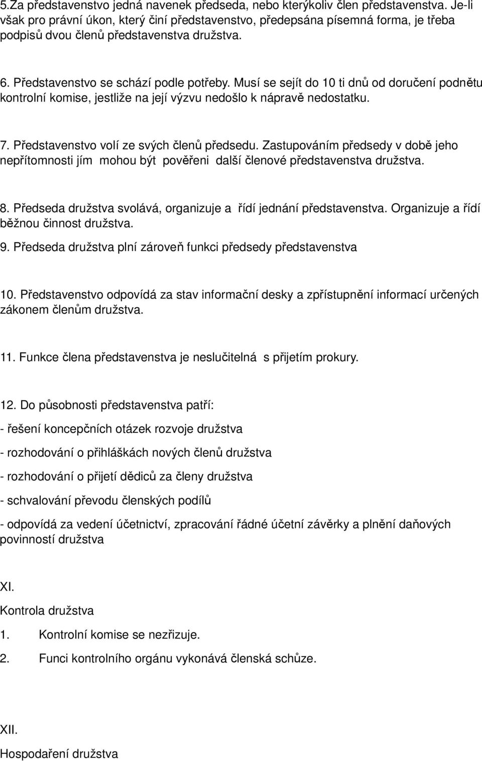 Musí se sejít do 10 ti dnů od doručení podnětu kontrolní komise, jestliže na její výzvu nedošlo k nápravě nedostatku. 7. Představenstvo volí ze svých členů předsedu.