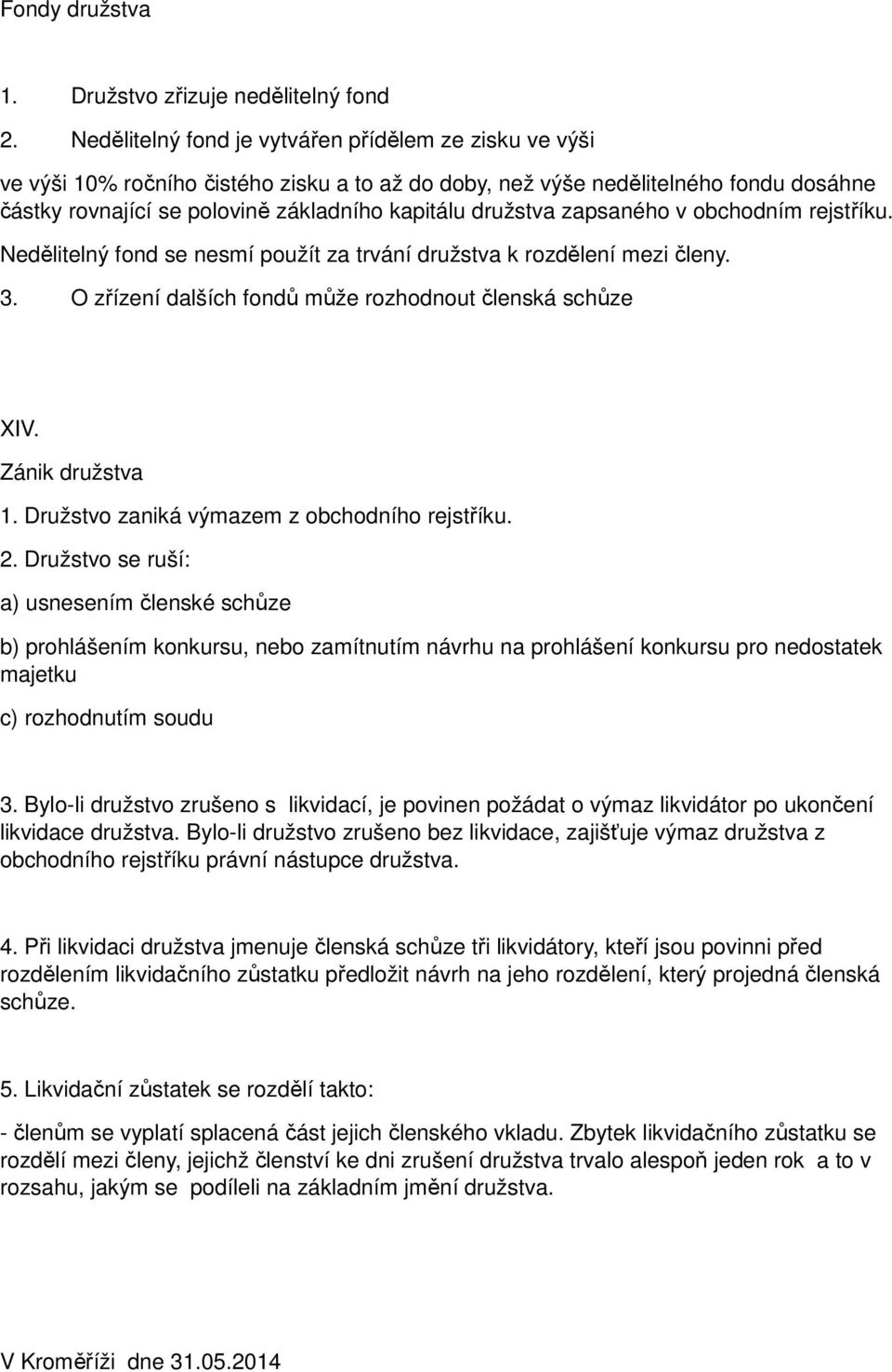 družstva zapsaného v obchodním rejstříku. Nedělitelný fond se nesmí použít za trvání družstva k rozdělení mezi členy. 3. O zřízení dalších fondů může rozhodnout členská schůze XIV. Zánik družstva 1.