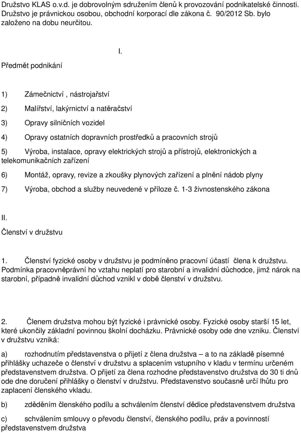 1) Zámečnictví, nástrojařství 2) Malířství, lakýrnictví a natěračství 3) Opravy silničních vozidel 4) Opravy ostatních dopravních prostředků a pracovních strojů 5) Výroba, instalace, opravy