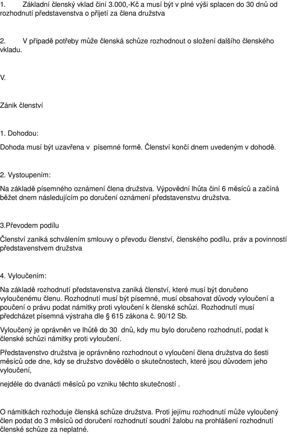 Vystoupením: Na základě písemného oznámení člena družstva. Výpovědní lhůta činí 6 měsíců a začíná běžet dnem následujícím po doručení oznámení představenstvu družstva. 3.