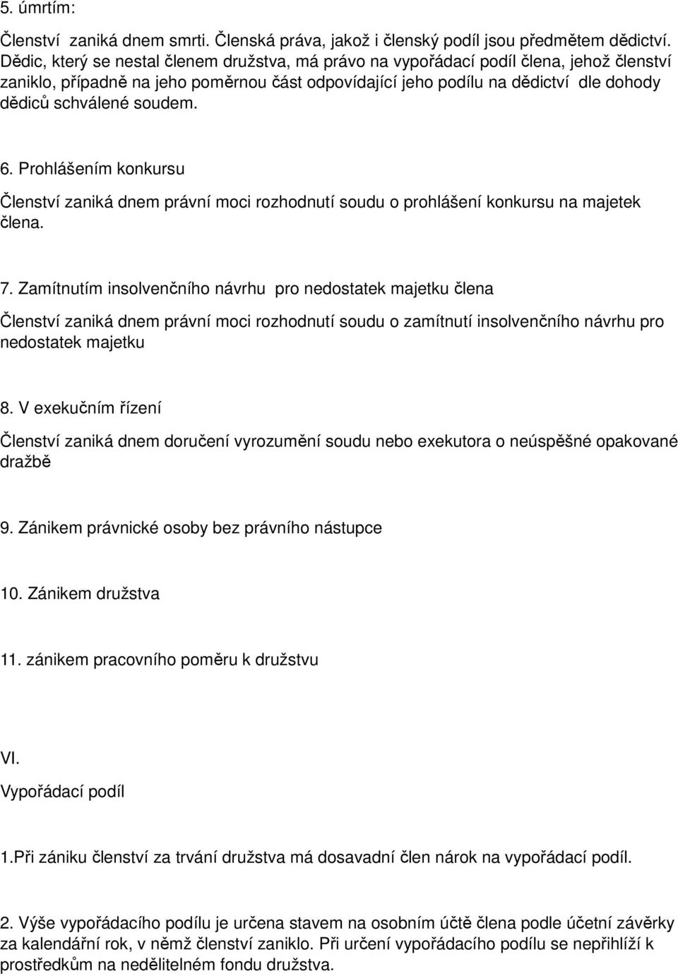 soudem. 6. Prohlášením konkursu Členství zaniká dnem právní moci rozhodnutí soudu o prohlášení konkursu na majetek člena. 7.