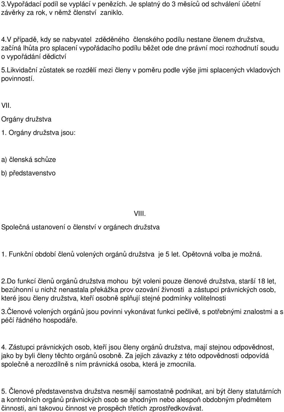 Likvidační zůstatek se rozdělí mezi členy v poměru podle výše jimi splacených vkladových povinností. VII. Orgány družstva 1. Orgány družstva jsou: a) členská schůze b) představenstvo VIII.