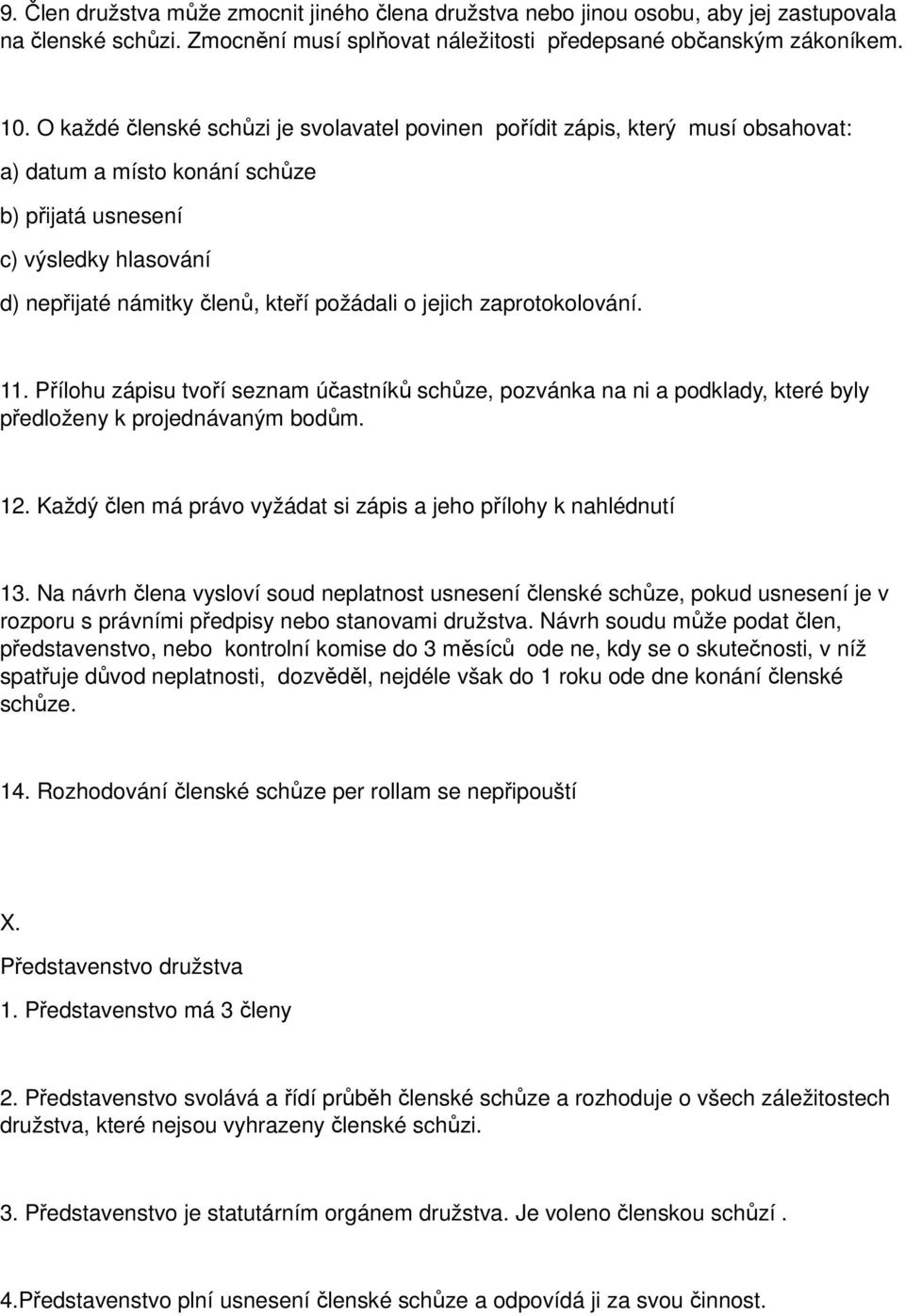 jejich zaprotokolování. 11. Přílohu zápisu tvoří seznam účastníků schůze, pozvánka na ni a podklady, které byly předloženy k projednávaným bodům. 12.