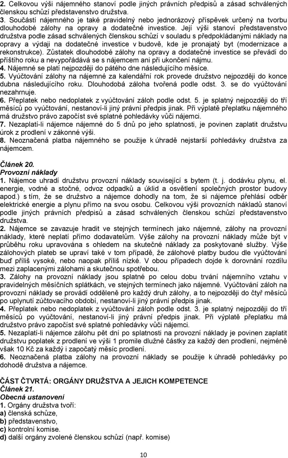 Její výši stanoví představenstvo družstva podle zásad schválených členskou schůzí v souladu s předpokládanými náklady na opravy a výdaji na dodatečné investice v budově, kde je pronajatý byt