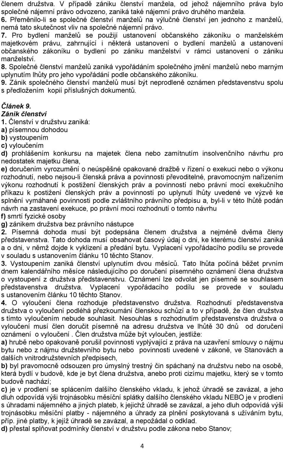 Pro bydlení manželů se použijí ustanovení občanského zákoníku o manželském majetkovém právu, zahrnující i některá ustanovení o bydlení manželů a ustanovení občanského zákoníku o bydlení po zániku