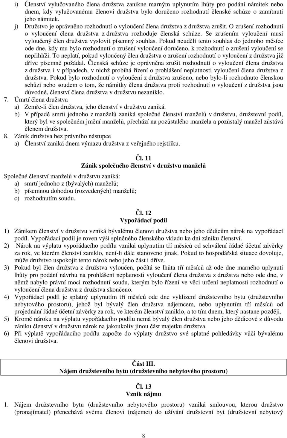 Se zrušením vyloučení musí vyloučený člen družstva vyslovit písemný souhlas.