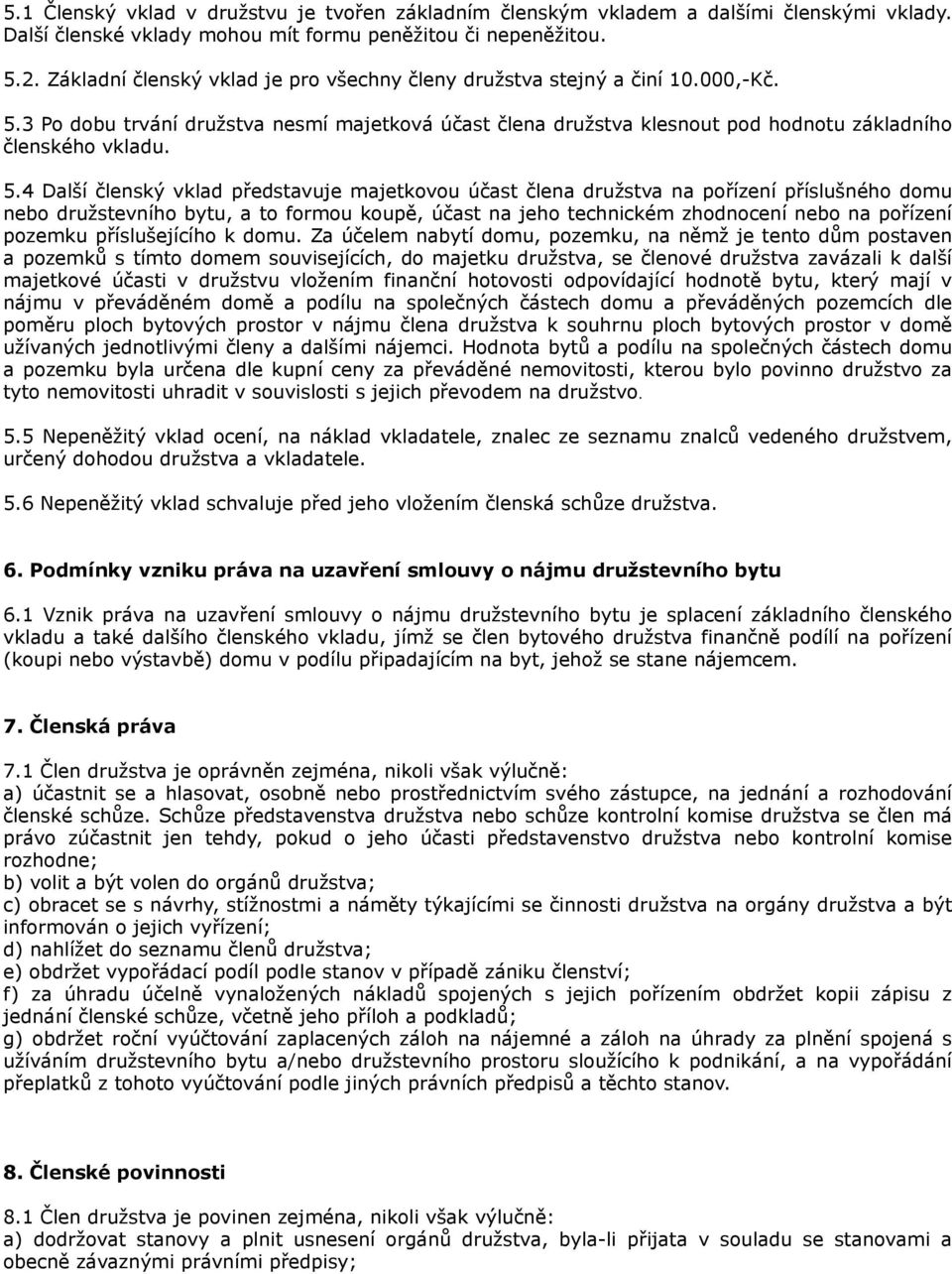 3 Po dobu trvání družstva nesmí majetková účast člena družstva klesnout pod hodnotu základního členského vkladu. 5.