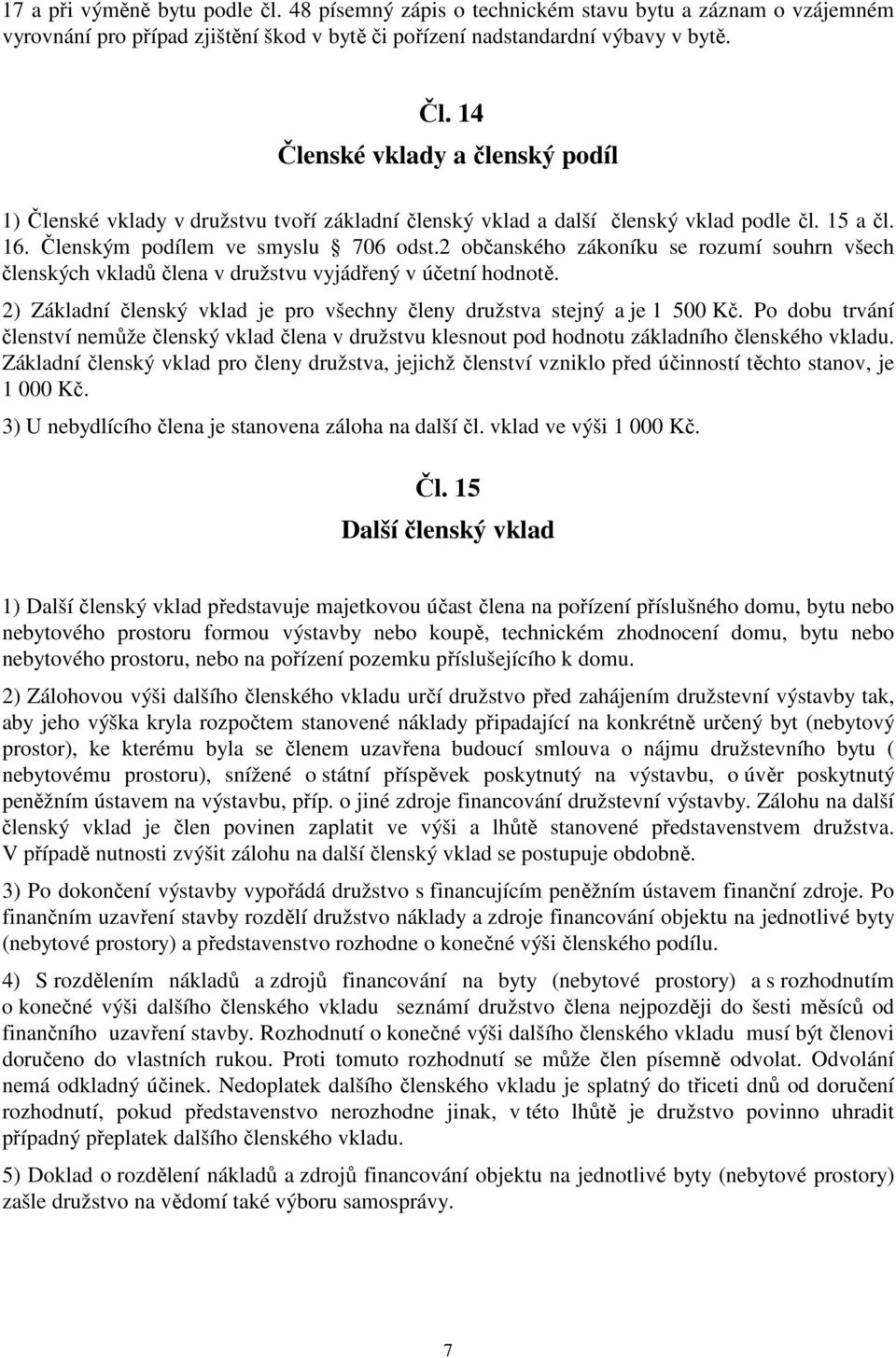 2 občanského zákoníku se rozumí souhrn všech členských vkladů člena v družstvu vyjádřený v účetní hodnotě. 2) Základní členský vklad je pro všechny členy družstva stejný a je 1 500 Kč.