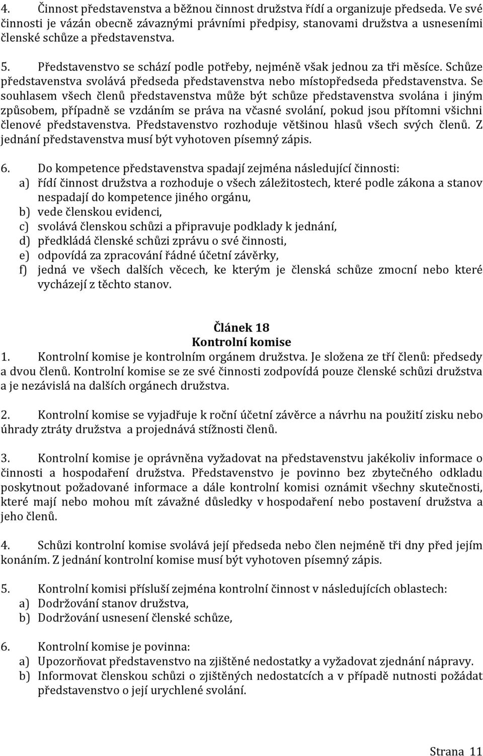 Představenstvo se schází podle potřeby, nejméně však jednou za tři měsíce. Schůze představenstva svolává předseda představenstva nebo místopředseda představenstva.