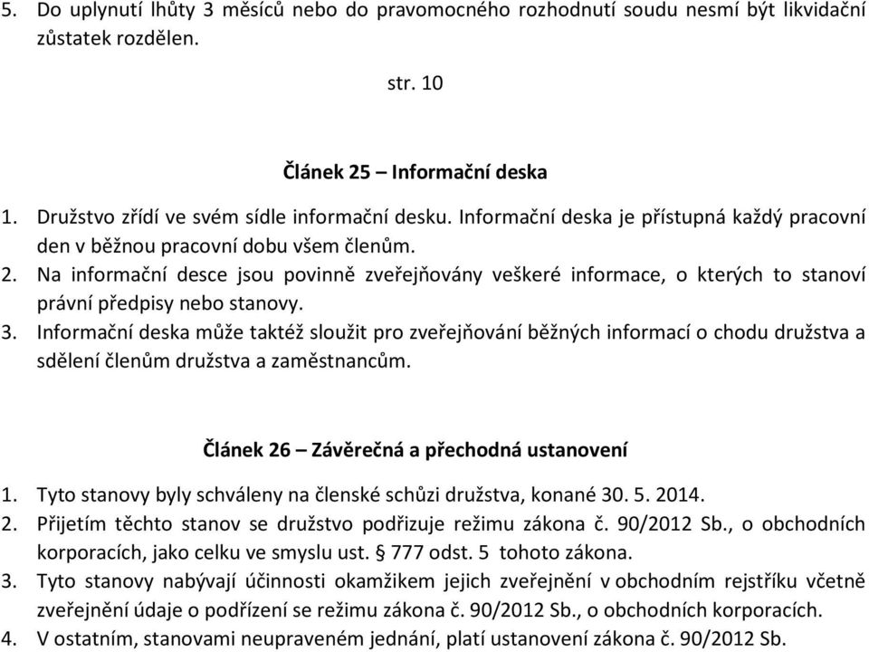 Na informační desce jsou povinně zveřejňovány veškeré informace, o kterých to stanoví právní předpisy nebo stanovy. 3.