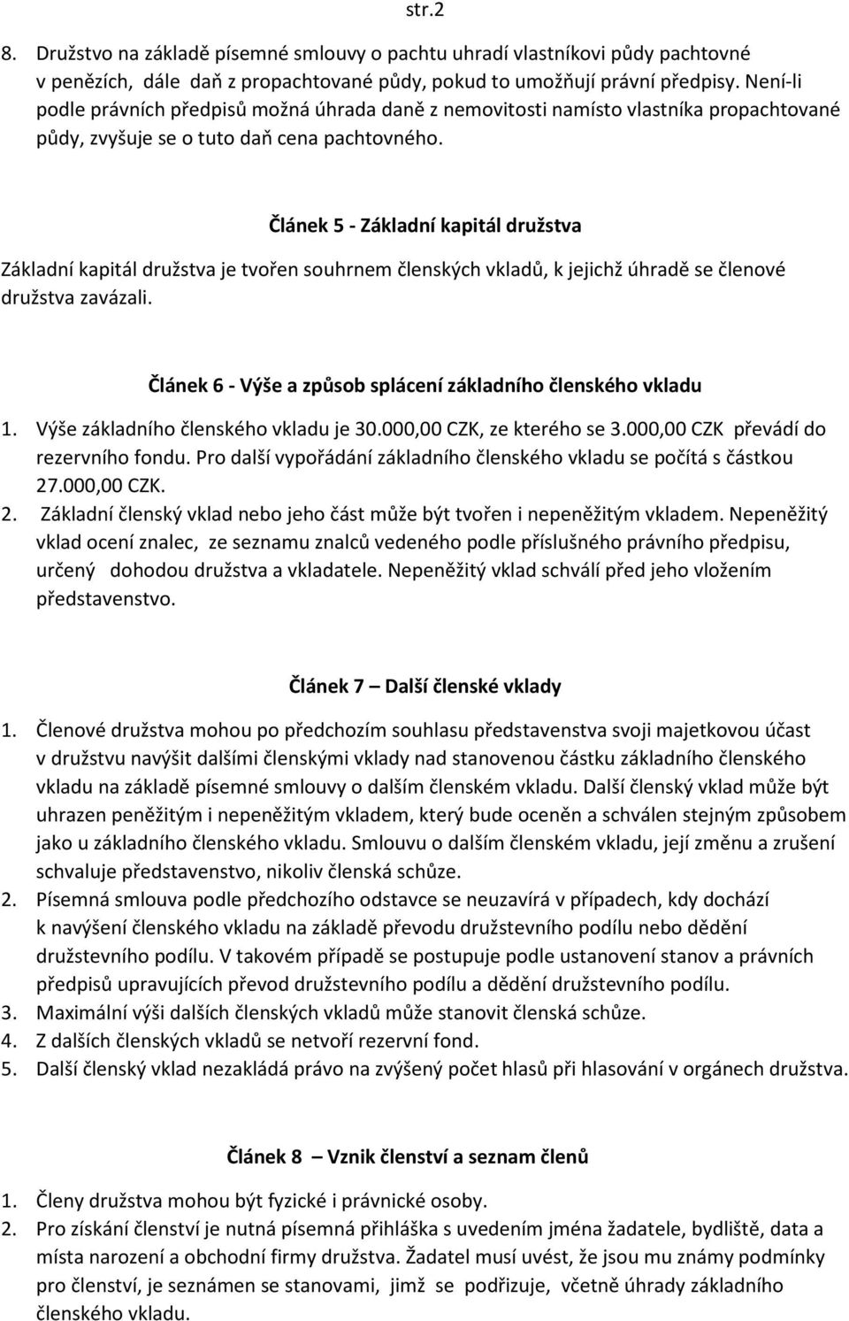 Článek 5 - Základní kapitál družstva Základní kapitál družstva je tvořen souhrnem členských vkladů, k jejichž úhradě se členové družstva zavázali.