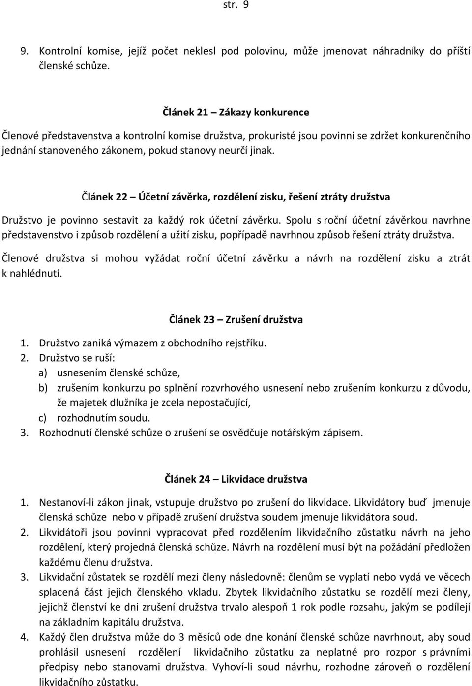 Článek 22 Účetní závěrka, rozdělení zisku, řešení ztráty družstva Družstvo je povinno sestavit za každý rok účetní závěrku.