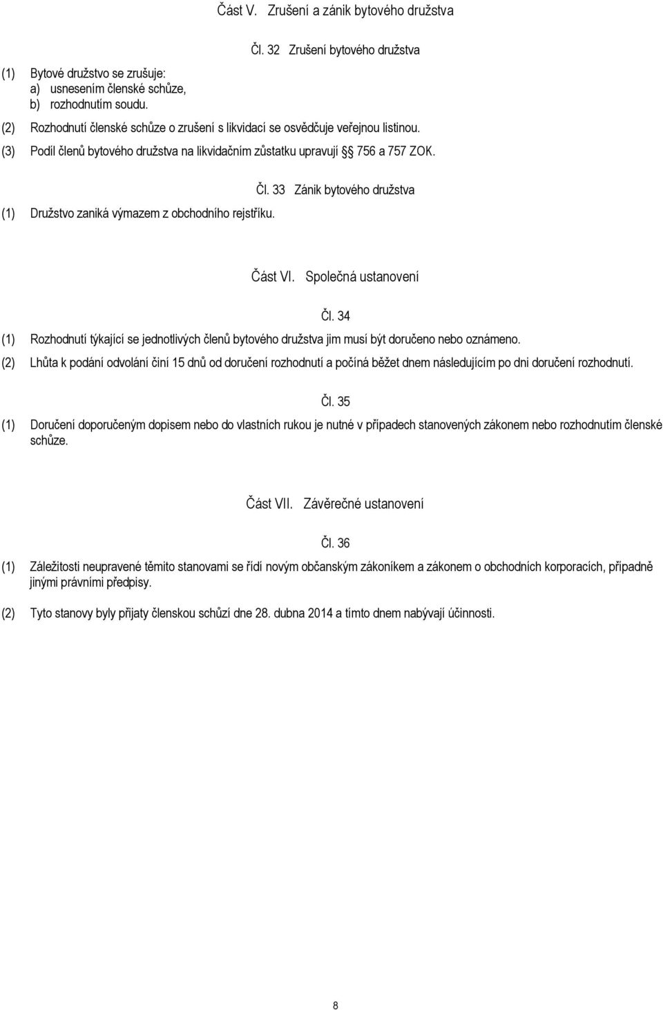 (1) Družstvo zaniká výmazem z obchodního rejstříku. Čl. 33 Zánik bytového družstva Část VI. Společná ustanovení Čl.
