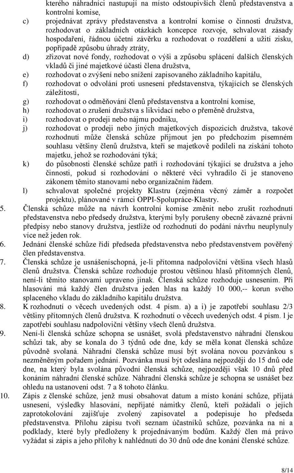 způsobu splácení dalších členských vkladů či jiné majetkové účasti člena družstva, e) rozhodovat o zvýšení nebo snížení zapisovaného základního kapitálu, f) rozhodovat o odvolání proti usnesení
