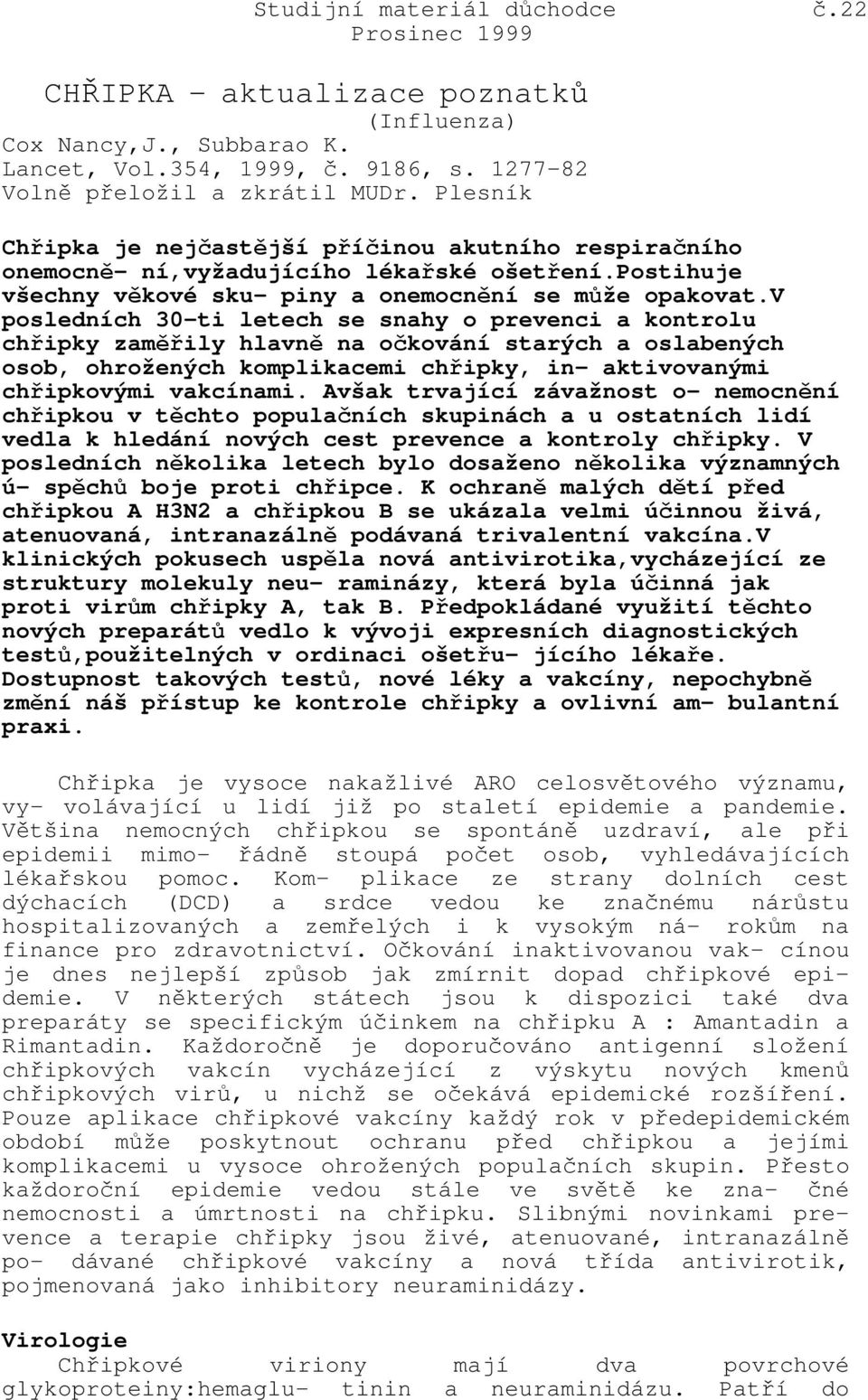 v posledních 30-ti letech se snahy o prevenci a kontrolu chřipky zaměřily hlavně na očkování starých a oslabených osob, ohrožených komplikacemi chřipky, in- aktivovanými chřipkovými vakcínami.