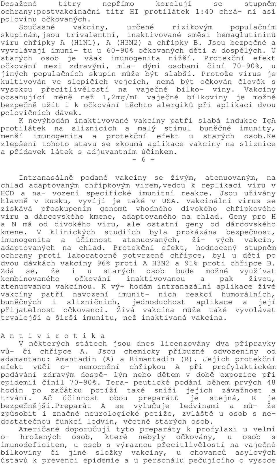 Jsou bezpečné a vyvolávají imuni- tu u 60-90% očkovaných dětí a dospělých. U starých osob je však imunogenita nižší.