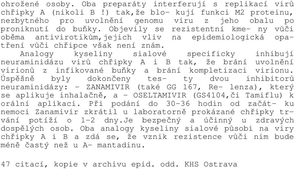 Analogy kyseliny sialové specificky inhibují neuraminidázu virů chřipky A i B tak, že brání uvolnění virionů z infikované buňky a brání kompletizaci virionu.