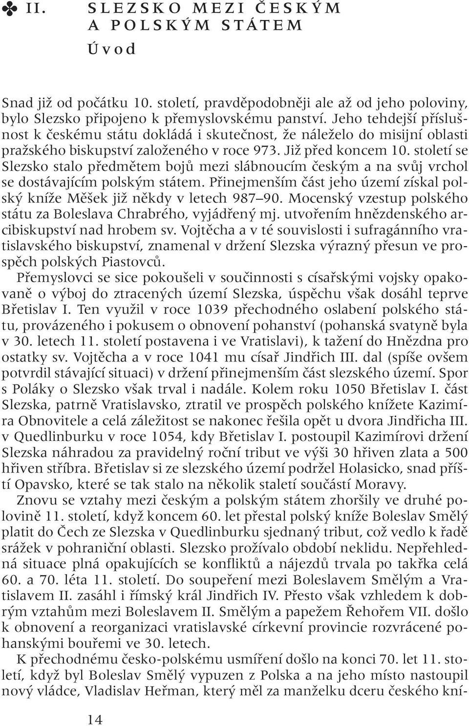 století se Slezsko stalo předmětem bojů mezi slábnoucím českým a na svůj vrchol se dostávajícím polským státem. Přinejmenším část jeho území získal polský kníže Měšek již někdy v letech 987 90.