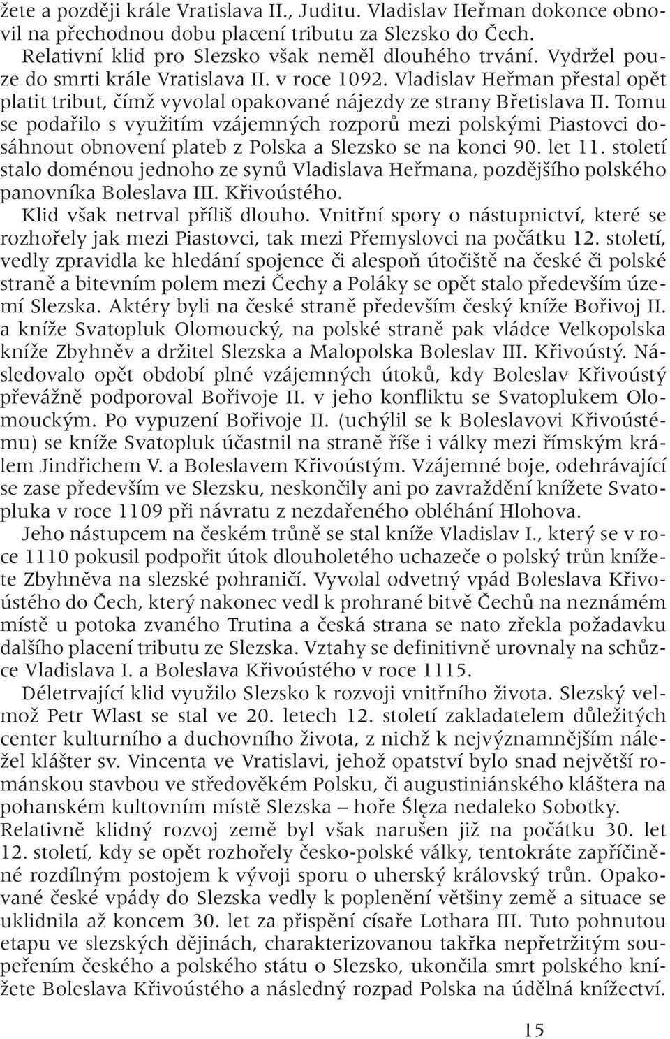 Tomu se podařilo s využitím vzájemných rozporů mezi polskými Piastovci dosáhnout obnovení plateb z Polska a Slezsko se na konci 90. let 11.