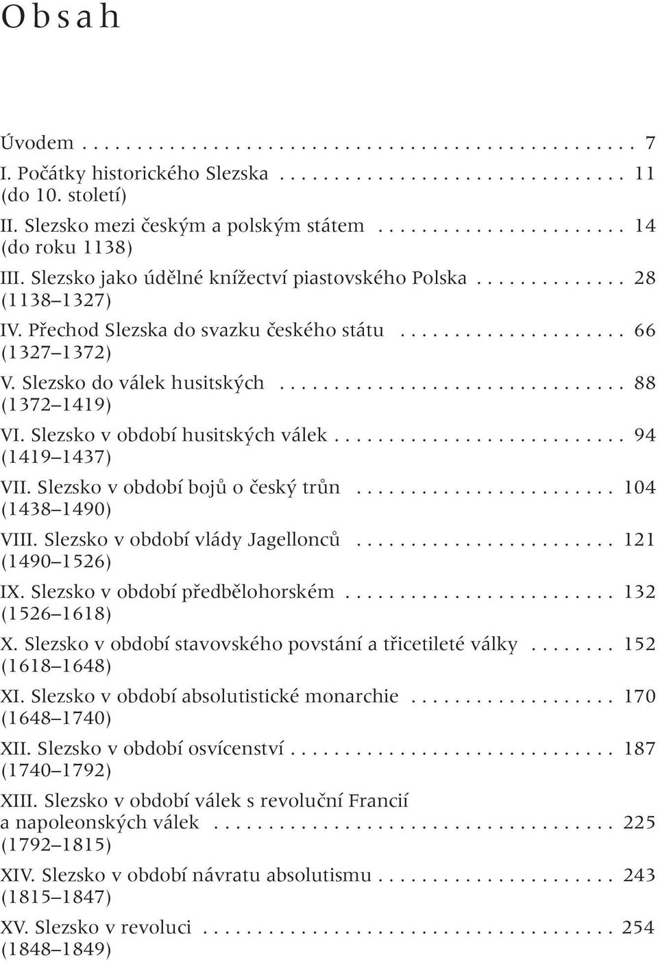 Slezsko do válek husitských................................ 88 (1372 1419) VI. Slezsko v období husitských válek........................... 94 (1419 1437) VII. Slezsko v období bojů o český trůn.