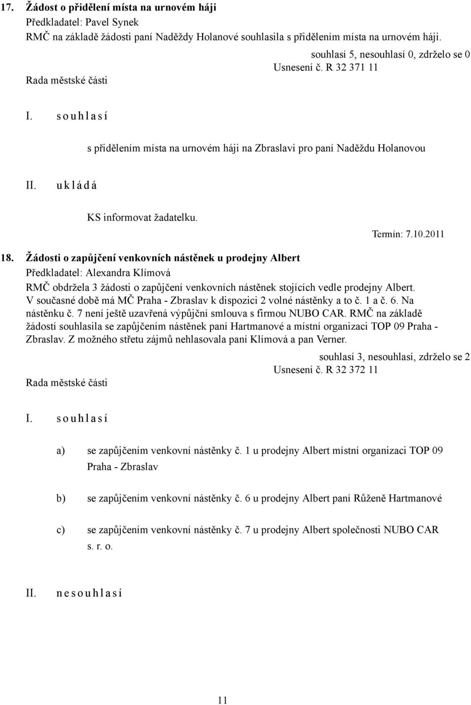 Žádosti o zapůjčení venkovních nástěnek u prodejny Albert RMČ obdržela 3 žádosti o zapůjčení venkovních nástěnek stojících vedle prodejny Albert.