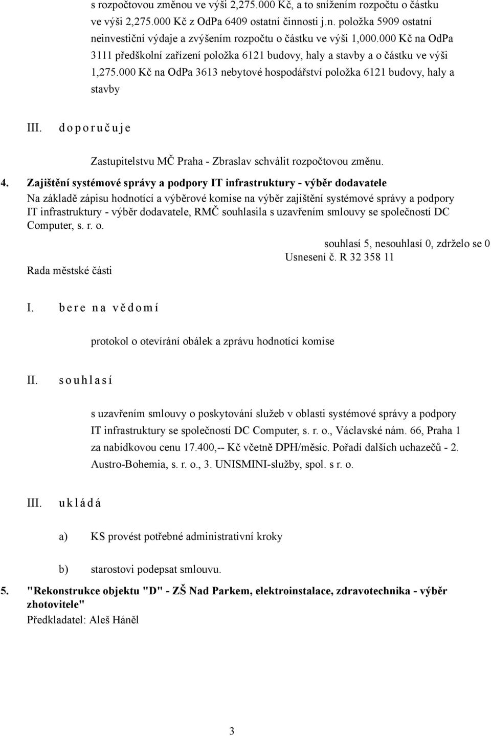 000 Kč na OdPa 3613 nebytové hospodářství položka 6121 budovy, haly a stavby I d o p o r u č u j e Zastupitelstvu MČ Praha - Zbraslav schválit rozpočtovou změnu. 4.