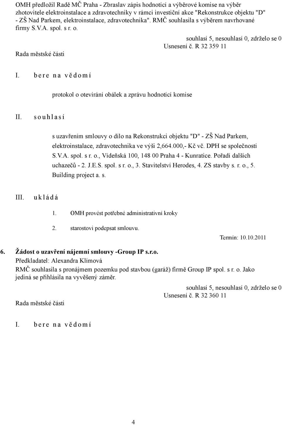 b e r e n a v ě d o m í protokol o otevírání obálek a zprávu hodnotící komise s o u h l a s í s uzavřením smlouvy o dílo na Rekonstrukci objektu "D" - ZŠ Nad Parkem, elektroinstalace, zdravotechnika