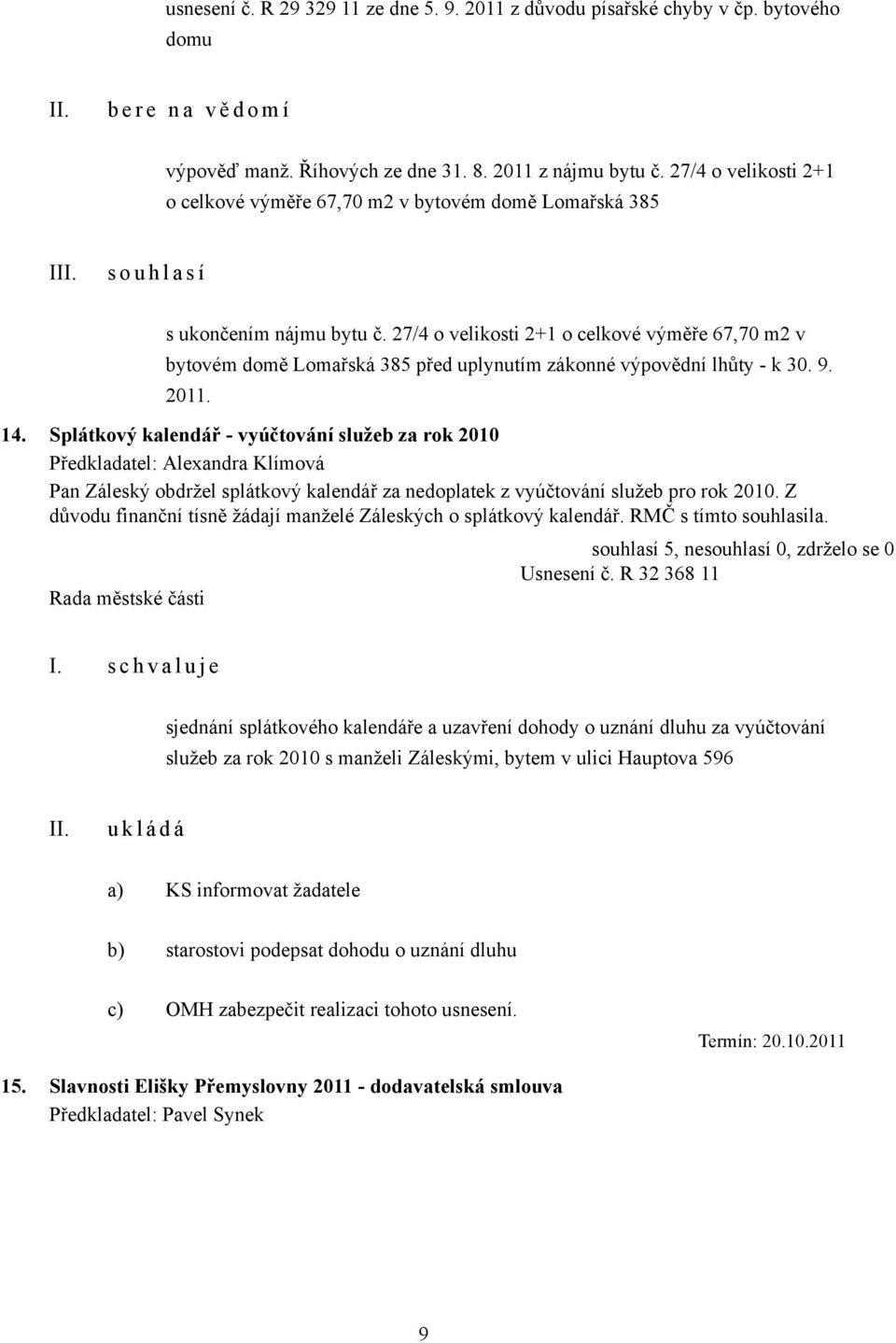 27/4 o velikosti 2+1 o celkové výměře 67,70 m2 v bytovém domě Lomařská 385 před uplynutím zákonné výpovědní lhůty - k 30. 9. 2011. 14.