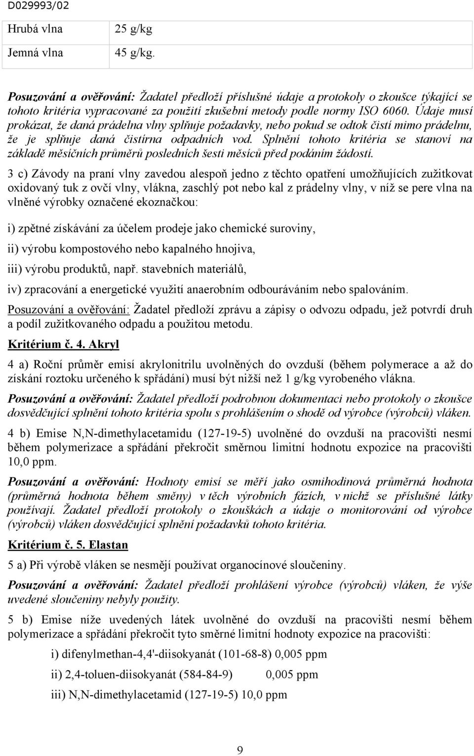 Údaje musí prokázat, že daná prádelna vlny splňuje požadavky, nebo pokud se odtok čistí mimo prádelnu, že je splňuje daná čistírna odpadních vod.