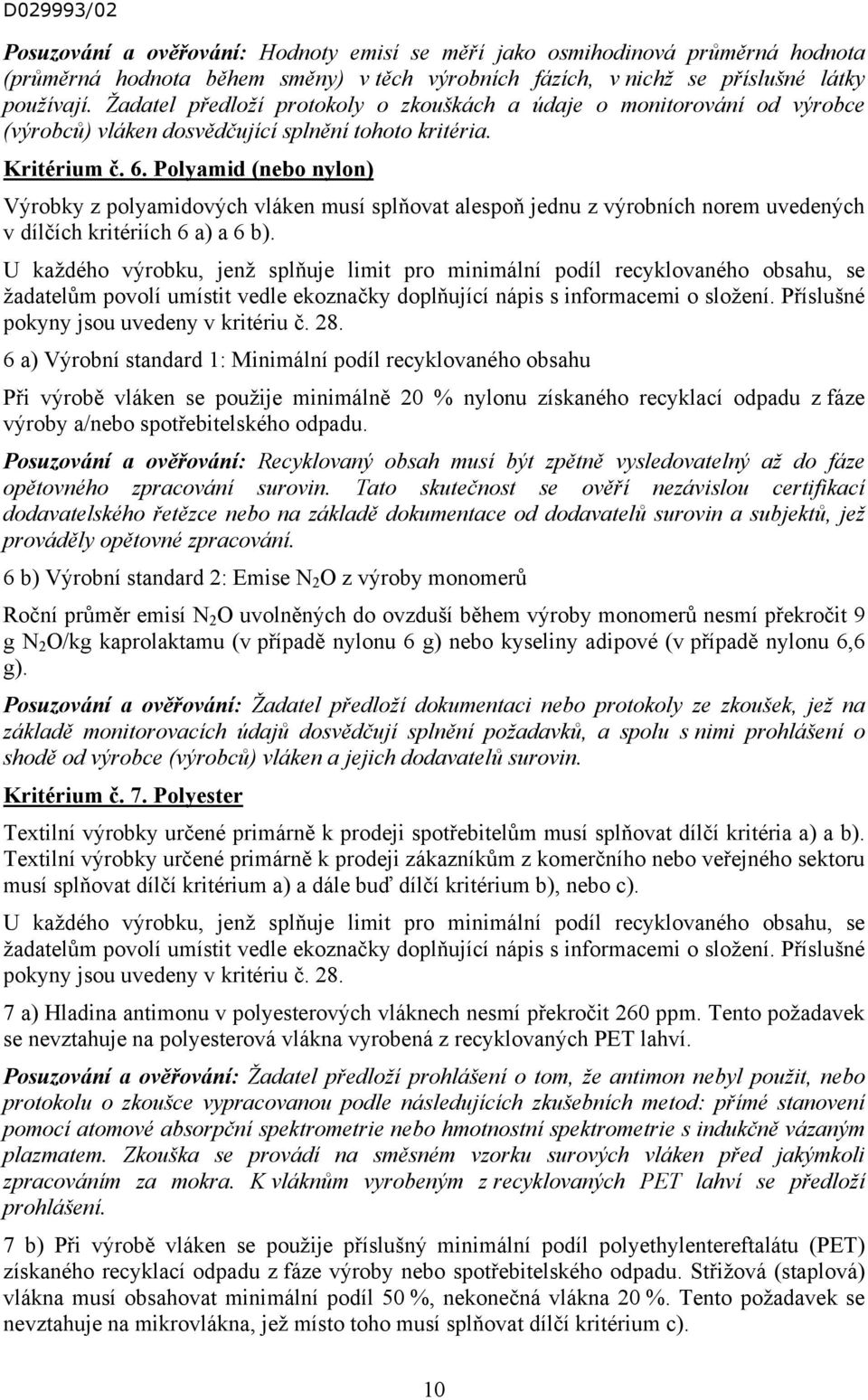 Polyamid (nebo nylon) Výrobky z polyamidových vláken musí splňovat alespoň jednu z výrobních norem uvedených v dílčích kritériích 6 a) a 6 b).