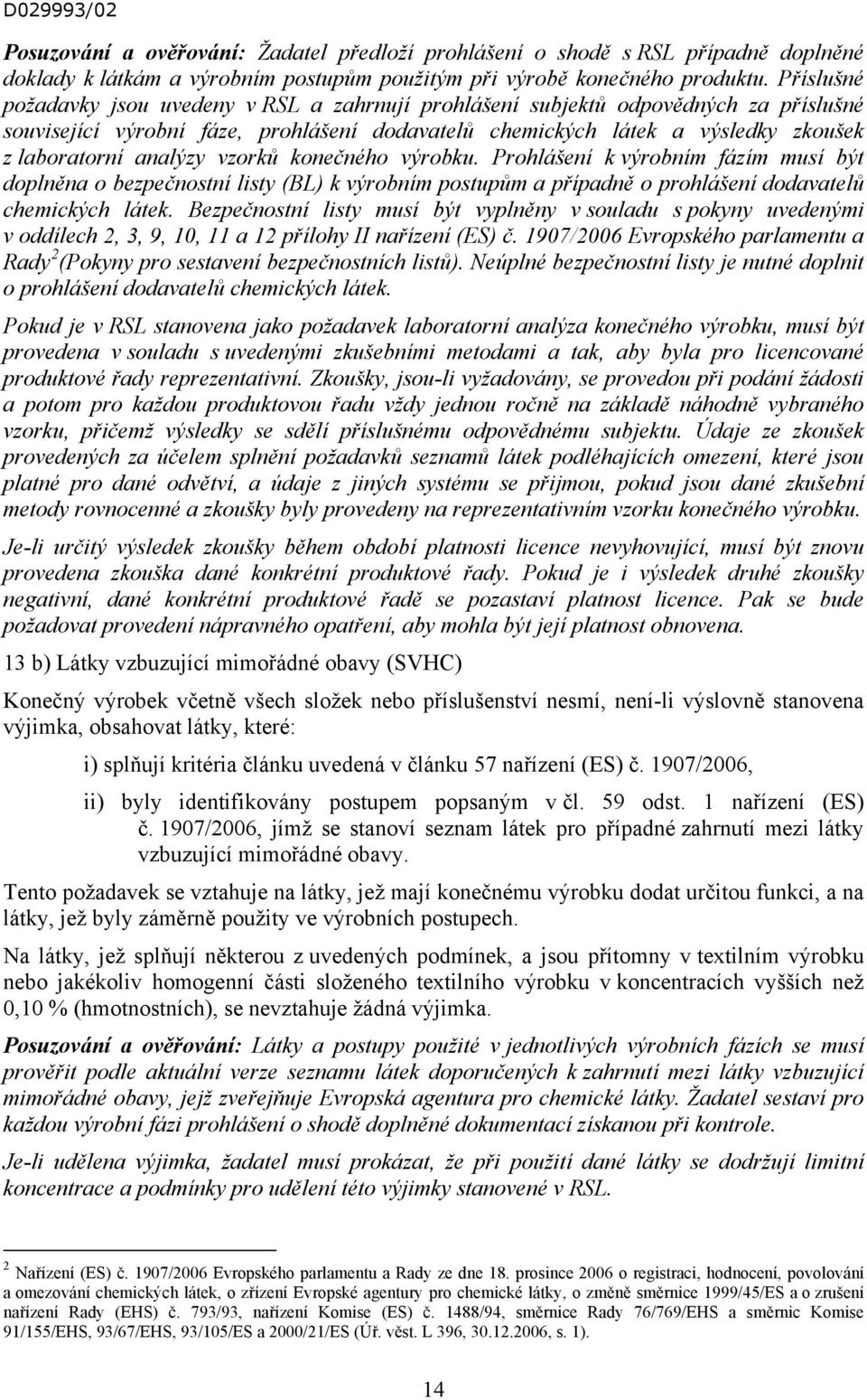 analýzy vzorků konečného výrobku. Prohlášení k výrobním fázím musí být doplněna o bezpečnostní listy (BL) k výrobním postupům a případně o prohlášení dodavatelů chemických látek.