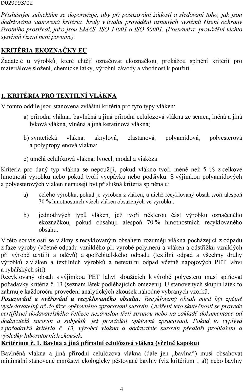 KRITÉRIA EKOZNAČKY EU Žadatelé u výrobků, které chtějí označovat ekoznačkou, prokážou splnění kritérií pro materiálové složení, chemické látky, výrobní závody a vhodnost k použití. 1.