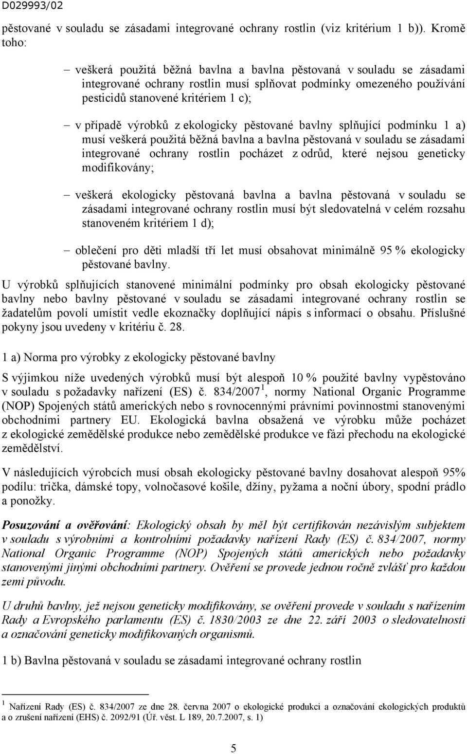 výrobků z ekologicky pěstované bavlny splňující podmínku 1 a) musí veškerá použitá běžná bavlna a bavlna pěstovaná v souladu se zásadami integrované ochrany rostlin pocházet z odrůd, které nejsou