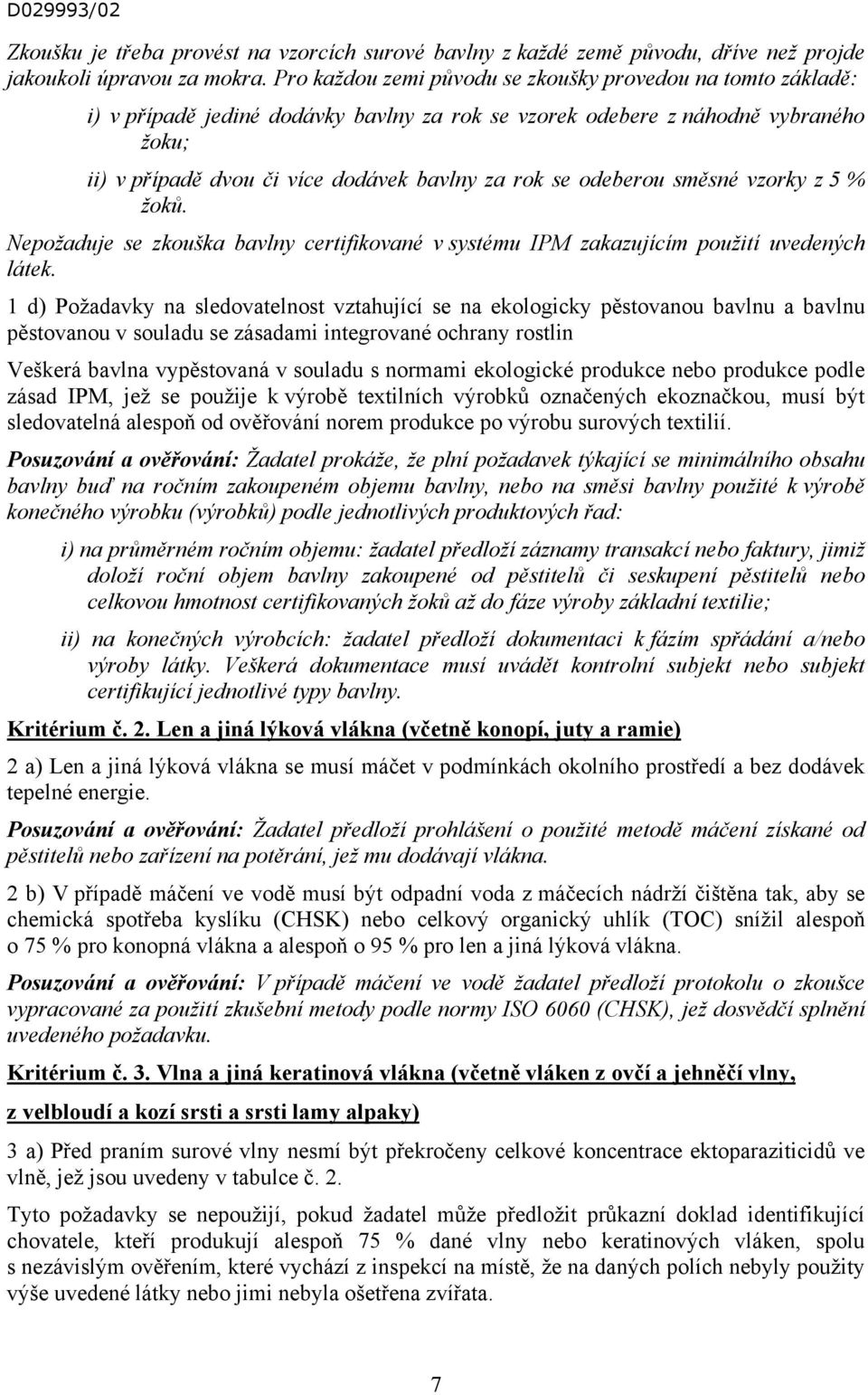 odeberou směsné vzorky z 5 % žoků. Nepožaduje se zkouška bavlny certifikované v systému IPM zakazujícím použití uvedených látek.