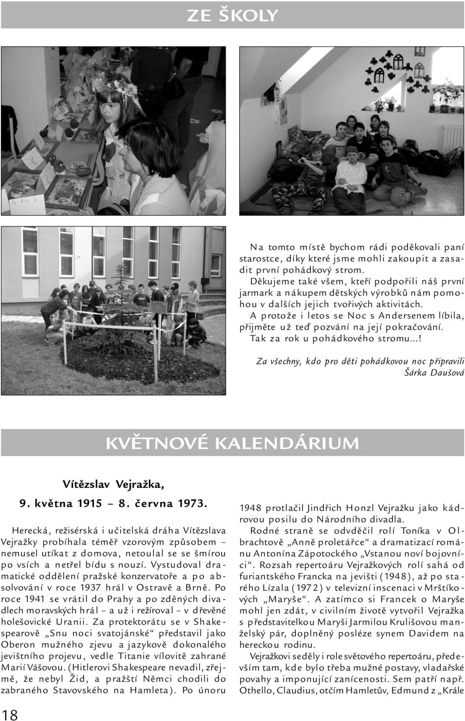A protože i letos se Noc s Andersenem líbila, přijměte už teď pozvání na její pokračování. Tak za rok u pohádkového stromu!