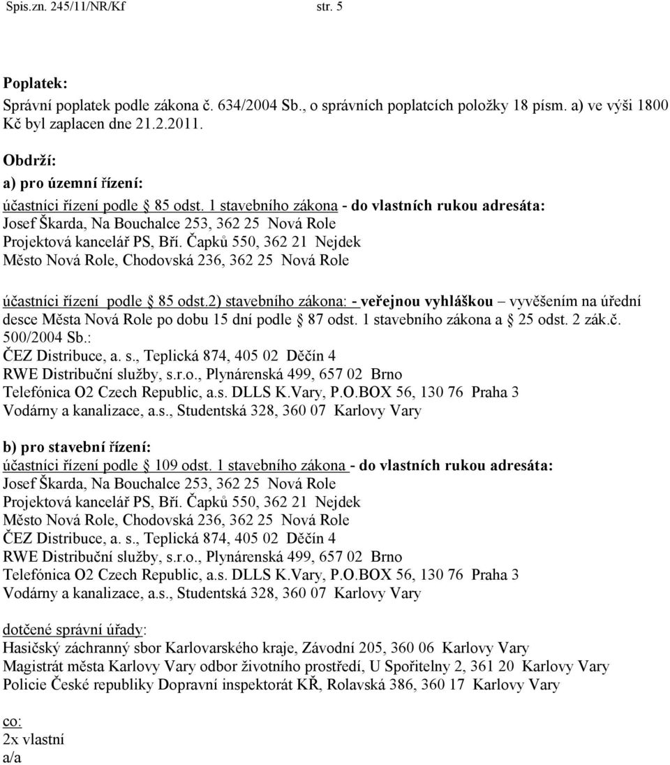 Čapků 550, 362 21 Nejdek Město Nová Role, Chodovská 236, 362 25 Nová Role účastníci řízení podle 85 odst.