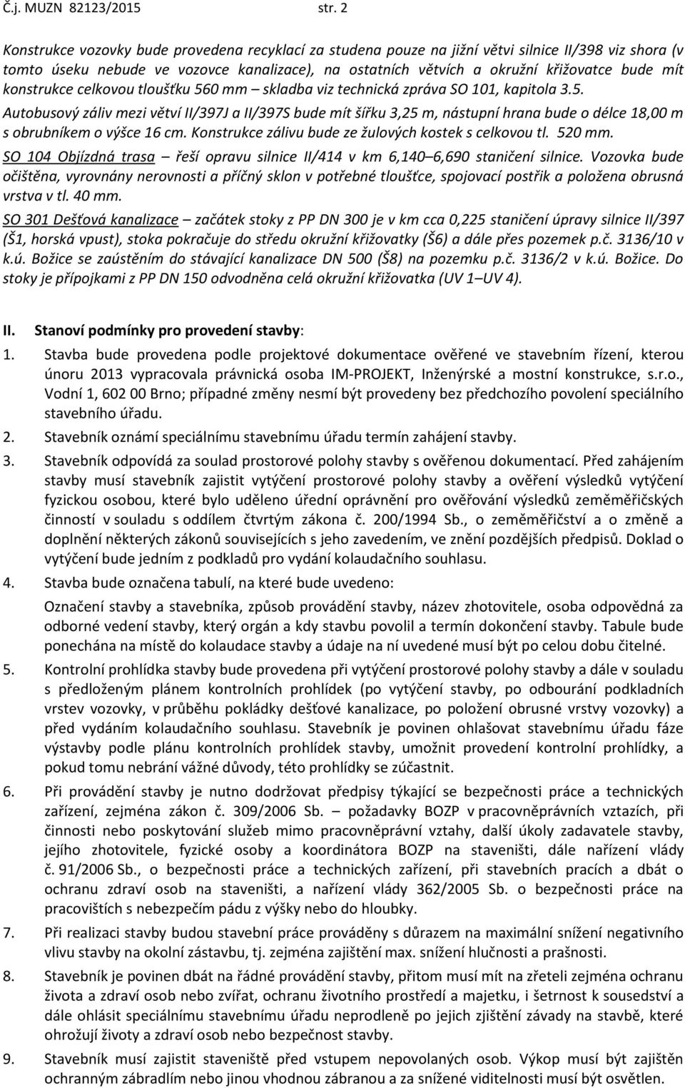 konstrukce celkovou tloušťku 560 mm skladba viz technická zpráva SO 101, kapitola 3.5. Autobusový záliv mezi větví II/397J a II/397S bude mít šířku 3,25 m, nástupní hrana bude o délce 18,00 m s obrubníkem o výšce 16 cm.