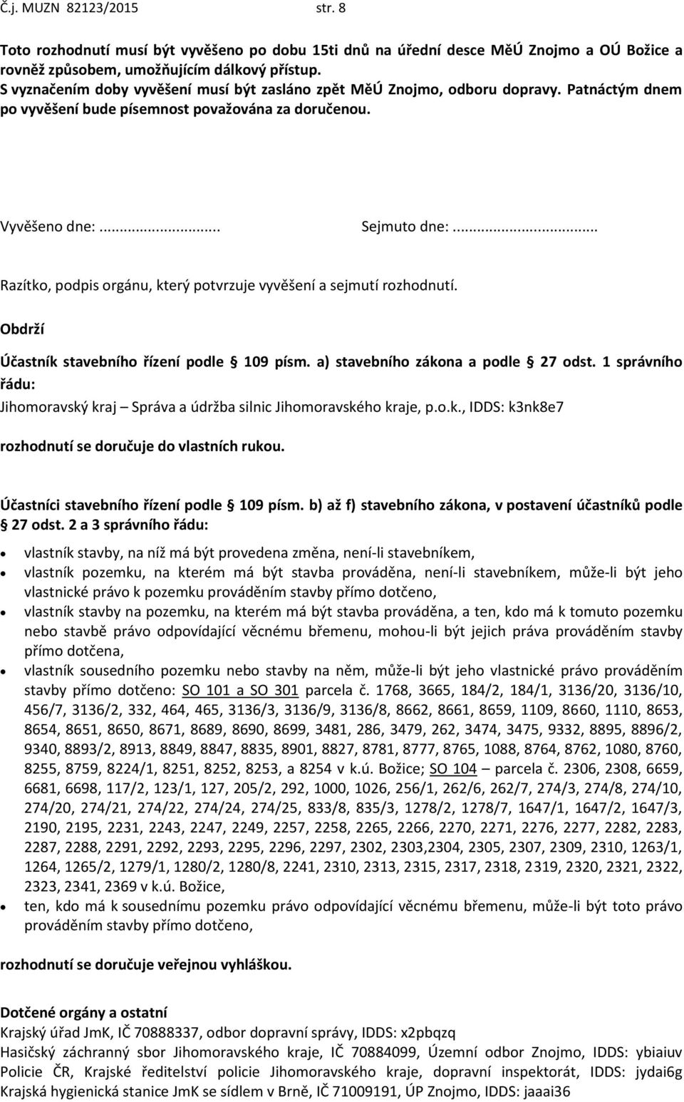 .. Razítko, podpis orgánu, který potvrzuje vyvěšení a sejmutí rozhodnutí. Obdrží Účastník stavebního řízení podle 109 písm. a) stavebního zákona a podle 27 odst.