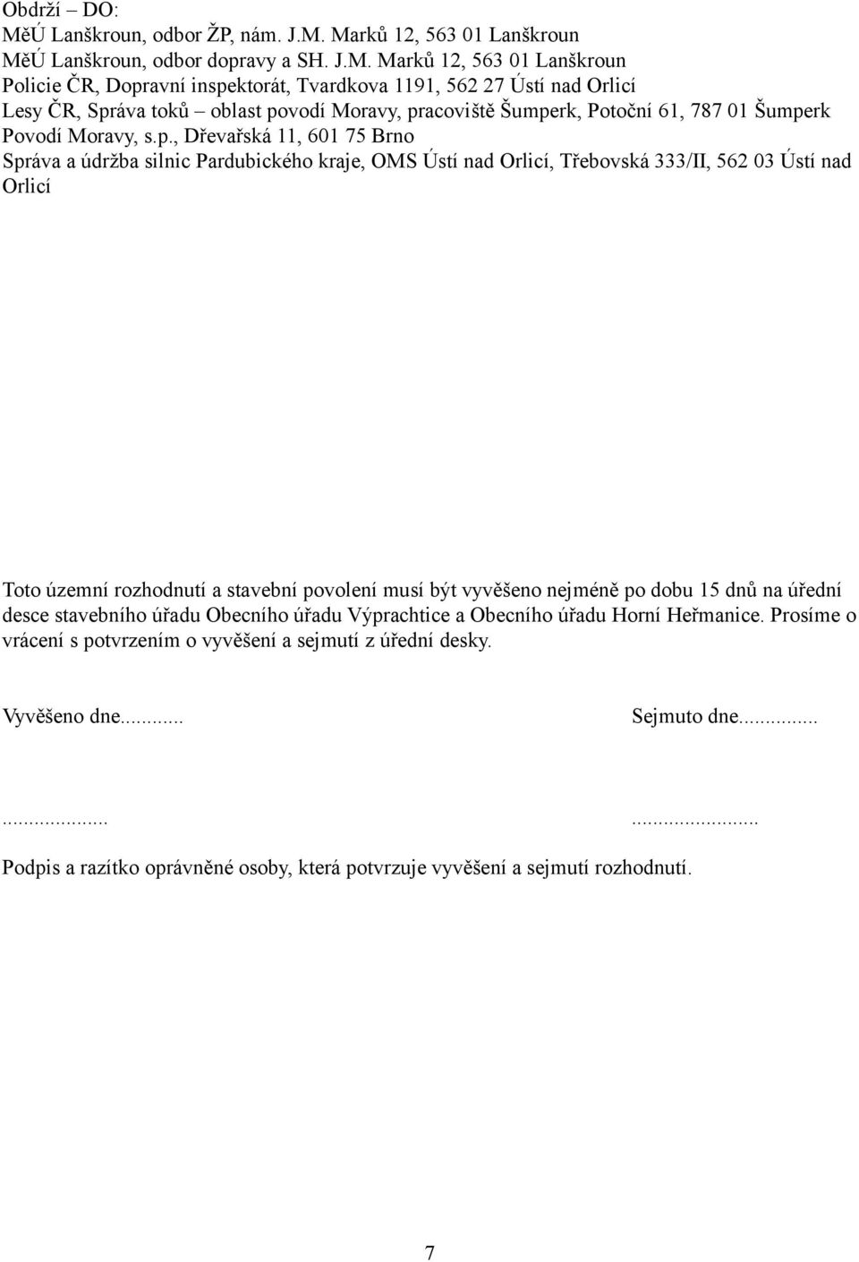 Marků 12, 563 01 Lanškroun MěÚ Lanškroun, odbor dopravy a SH. J.M. Marků 12, 563 01 Lanškroun Policie ČR, Dopravní inspektorát, Tvardkova 1191, 562 27 Ústí nad Orlicí Lesy ČR, Správa toků oblast