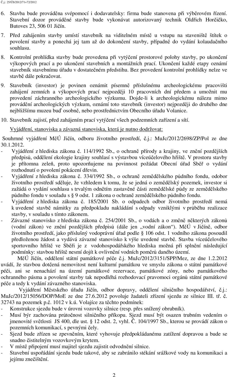 Před zahájením stavby umístí stavebník na viditelném místě u vstupu na staveniště štítek o povolení stavby a ponechá jej tam až do dokončení stavby, případně do vydání kolaudačního souhlasu. 8.