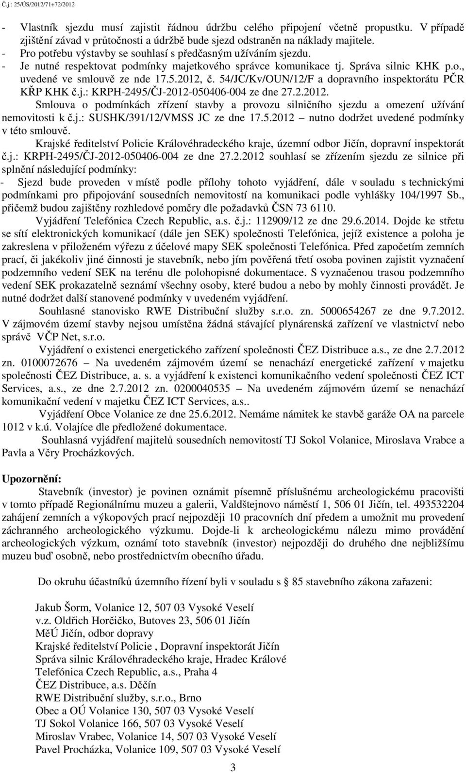 54/JC/Kv/OUN/12/F a dopravního inspektorátu PČR KŘP KHK č.j.: KRPH-2495/ČJ-2012-050406-004 ze dne 27.2.2012. Smlouva o podmínkách zřízení stavby a provozu silničního sjezdu a omezení užívání nemovitosti k č.