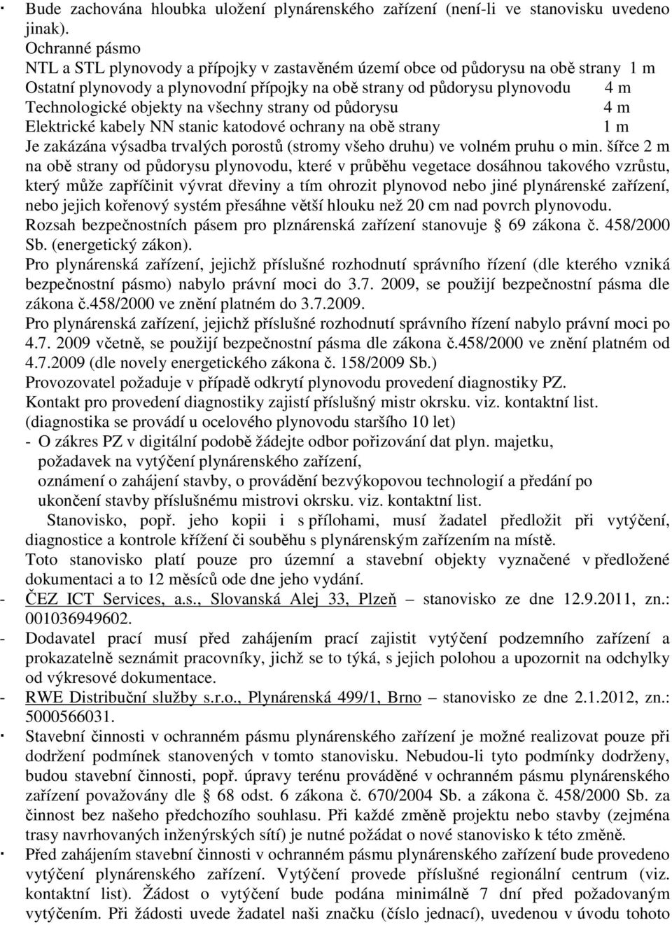 objekty na všechny strany od půdorysu 4 m Elektrické kabely NN stanic katodové ochrany na obě strany 1 m Je zakázána výsadba trvalých porostů (stromy všeho druhu) ve volném pruhu o min.