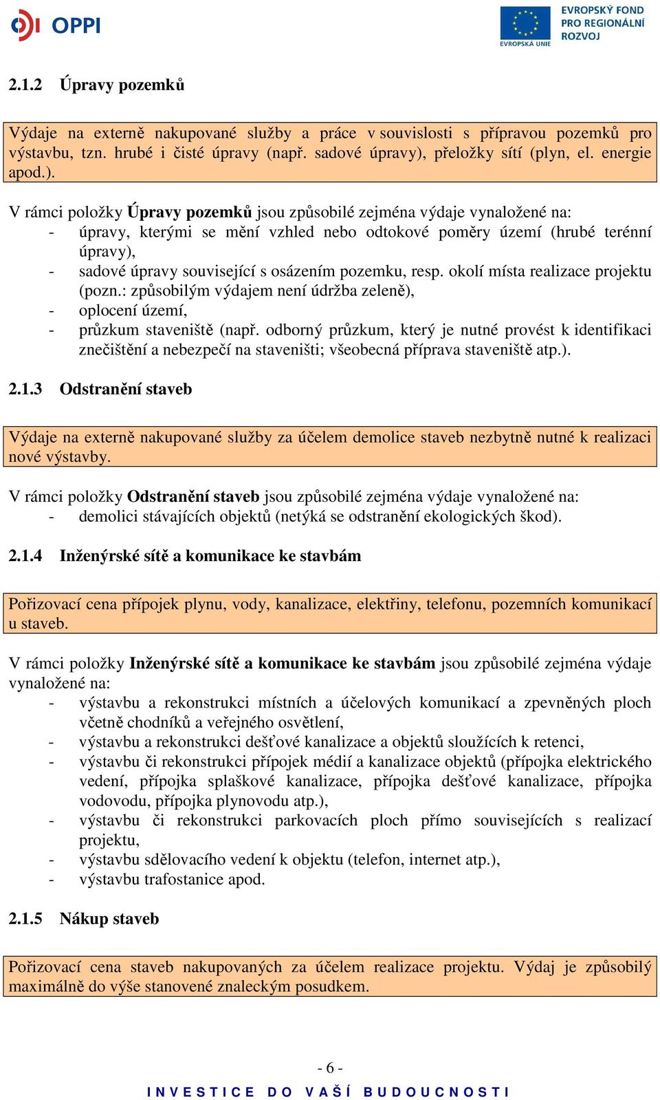 osázením pozemku, resp. okolí místa realizace projektu (pozn.: způsobilým výdajem není údržba zeleně), - oplocení území, - průzkum staveniště (např.