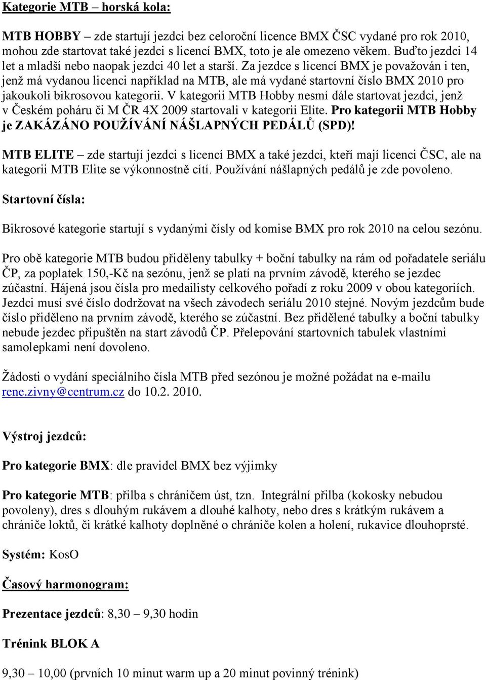 Za jezdce s licencí BMX je považován i ten, jenž má vydanou licenci například na MTB, ale má vydané startovní číslo BMX 2010 pro jakoukoli bikrosovou kategorii.