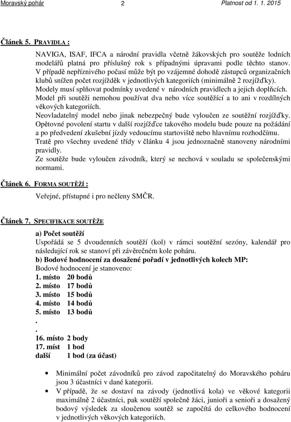 Modely musí splňovat podmínky uvedené v národních pravidlech a jejich doplňcích. Model při soutěži nemohou používat dva nebo více soutěžící a to ani v rozdílných věkových kategoriích.