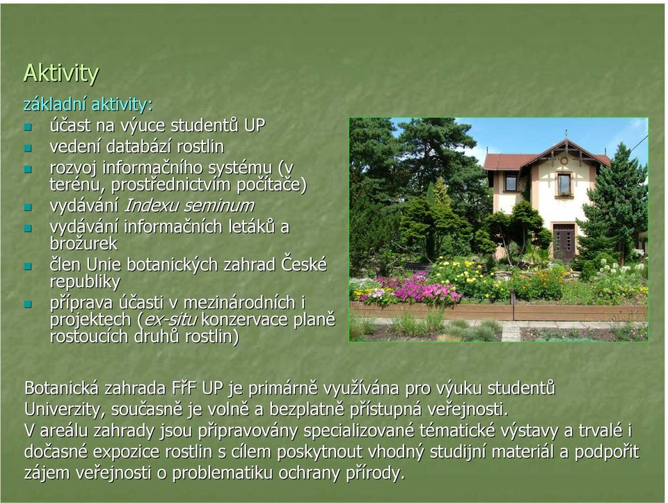druhů rostlin) Botanická zahrada FřF UP je primárně využívána pro výuku studentů Univerzity, současně je volně a bezplatně přístupná veřejnosti.